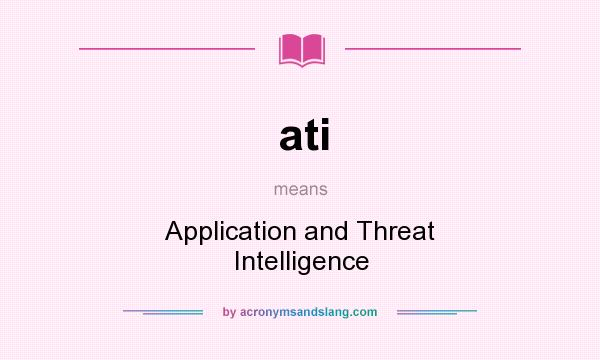 What does ati mean? It stands for Application and Threat Intelligence