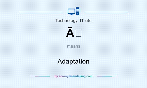 What does Ã mean? It stands for Adaptation