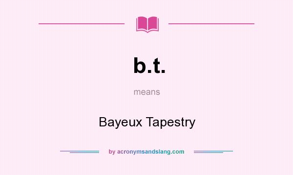 What does b.t. mean? It stands for Bayeux Tapestry