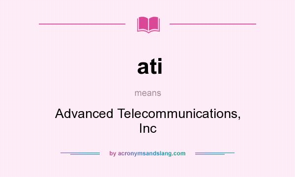 What does ati mean? It stands for Advanced Telecommunications, Inc