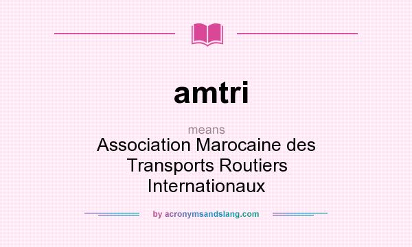 What does amtri mean? It stands for Association Marocaine des Transports Routiers Internationaux