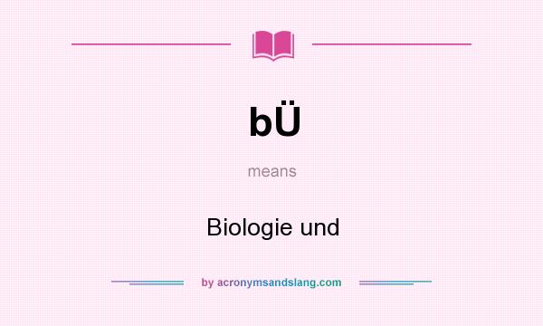 What does bÜ mean? It stands for Biologie und