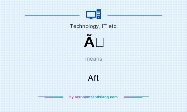 What does Ã mean? It stands for Aft