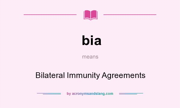 What does bia mean? It stands for Bilateral Immunity Agreements