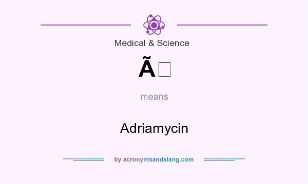 What does Ã mean? It stands for Adriamycin