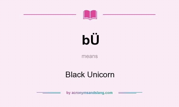 What does bÜ mean? It stands for Black Unicorn