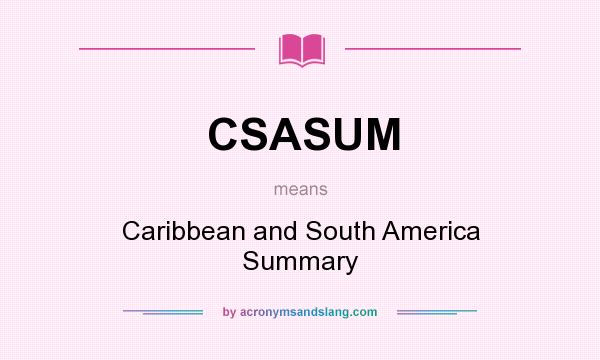 What does CSASUM mean? It stands for Caribbean and South America Summary