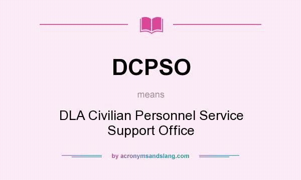 What does DCPSO mean? It stands for DLA Civilian Personnel Service Support Office