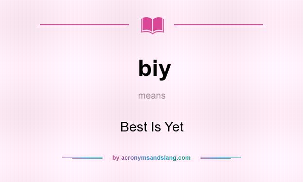 What does biy mean? It stands for Best Is Yet