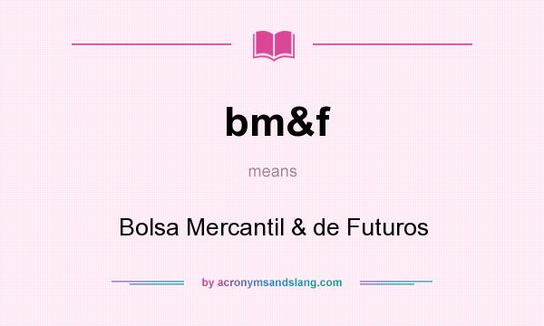 What does bm&f mean? It stands for Bolsa Mercantil & de Futuros