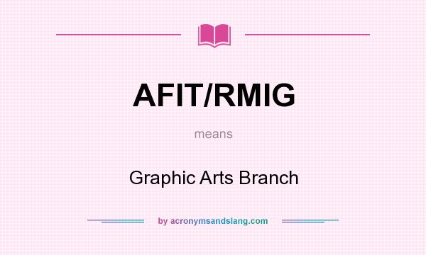 What does AFIT/RMIG mean? It stands for Graphic Arts Branch