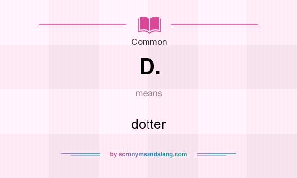What does D. mean? It stands for dotter