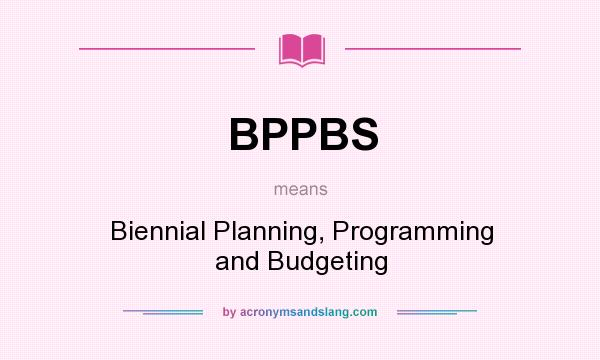 What does BPPBS mean? It stands for Biennial Planning, Programming and Budgeting