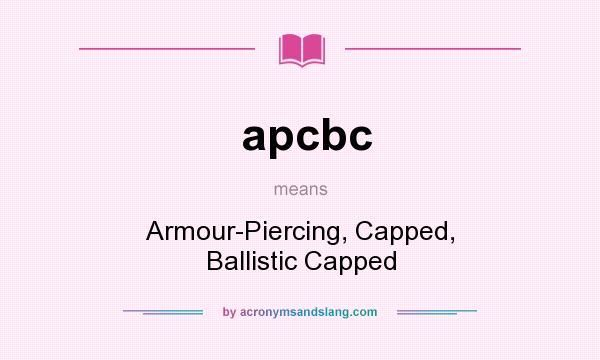 What does apcbc mean? It stands for Armour-Piercing, Capped, Ballistic Capped