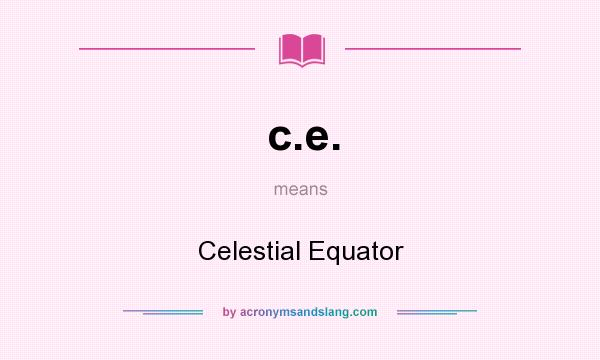 What does c.e. mean? It stands for Celestial Equator