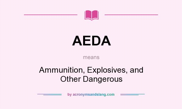 What does AEDA mean? It stands for Ammunition, Explosives, and Other Dangerous