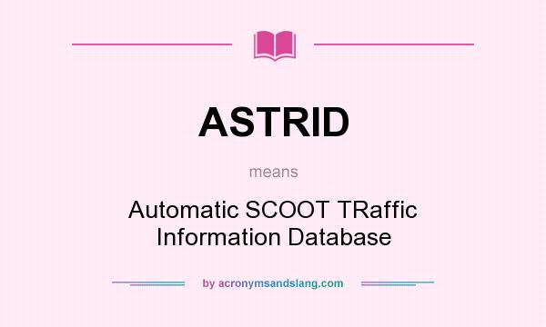 What does ASTRID mean? It stands for Automatic SCOOT TRaffic Information Database