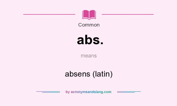 What does abs. mean? It stands for absens (latin)
