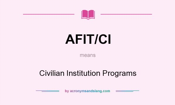 What does AFIT/CI mean? It stands for Civilian Institution Programs