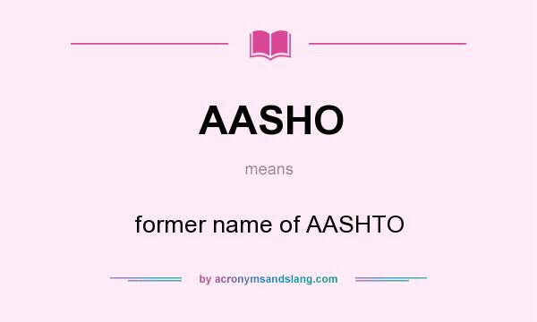 What does AASHO mean? It stands for former name of AASHTO