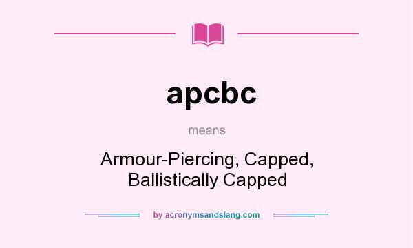 What does apcbc mean? It stands for Armour-Piercing, Capped, Ballistically Capped