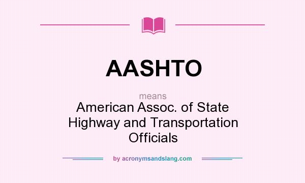 What does AASHTO mean? It stands for American Assoc. of State Highway and Transportation Officials