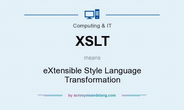 What does XSLT mean? It stands for eXtensible Style Language Transformation