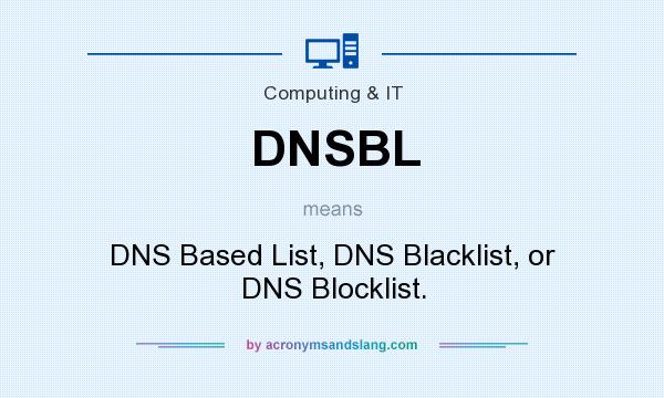 What does DNSBL mean? It stands for DNS Based List, DNS Blacklist, or DNS Blocklist.