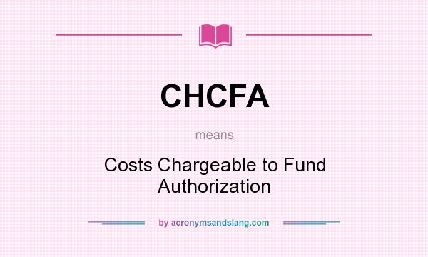 What does CHCFA mean? It stands for Costs Chargeable to Fund Authorization