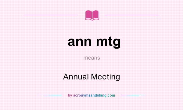 What does ann mtg mean? It stands for Annual Meeting