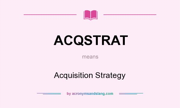 What does ACQSTRAT mean? It stands for Acquisition Strategy