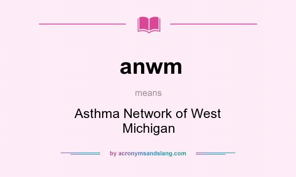 What does anwm mean? It stands for Asthma Network of West Michigan