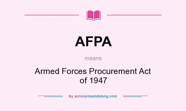 What does AFPA mean? It stands for Armed Forces Procurement Act of 1947
