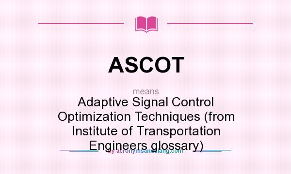 What does ASCOT mean? It stands for Adaptive Signal Control Optimization Techniques (from Institute of Transportation Engineers glossary)