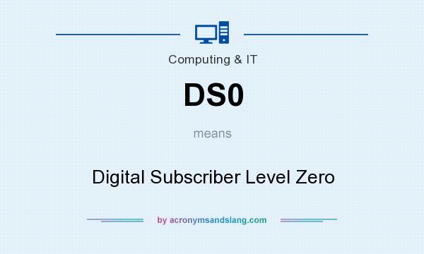 What does DS0 mean? It stands for Digital Subscriber Level Zero