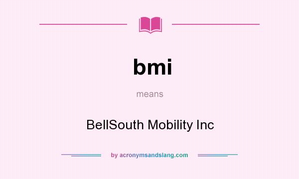 What does bmi mean? It stands for BellSouth Mobility Inc