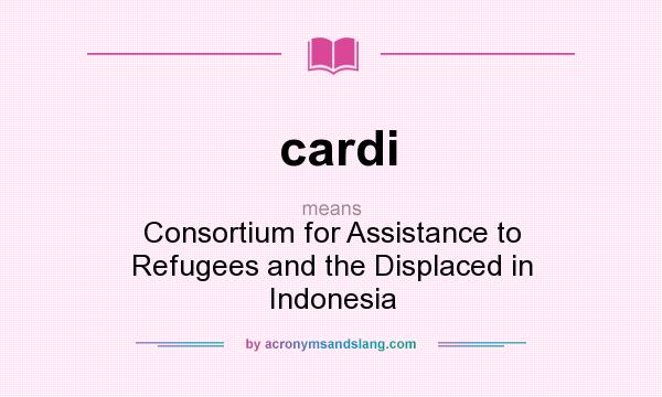 What does cardi mean? It stands for Consortium for Assistance to Refugees and the Displaced in Indonesia