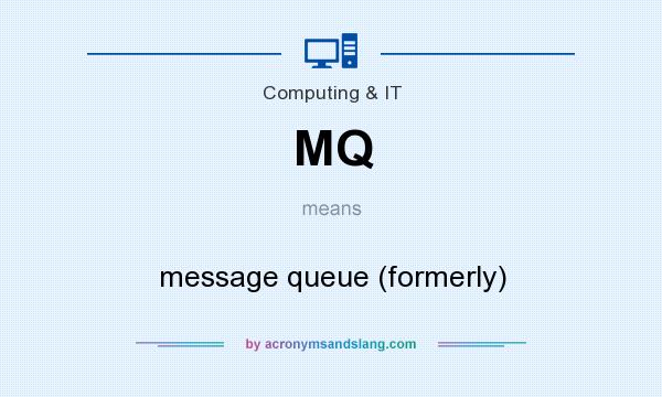 What does MQ mean? It stands for message queue (formerly)