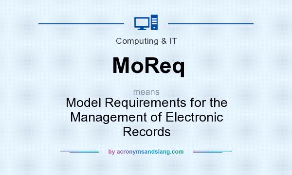What does MoReq mean? It stands for Model Requirements for the Management of Electronic Records