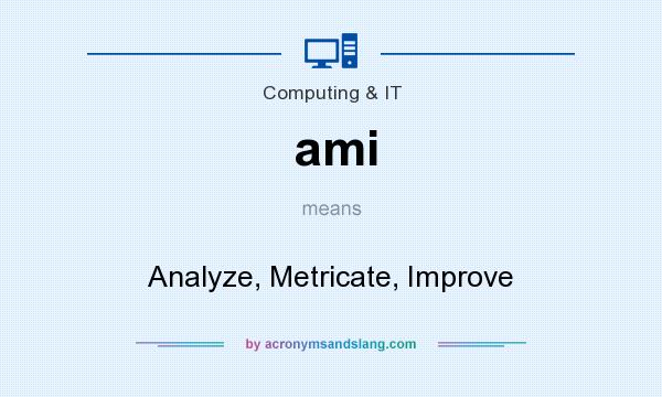 What does ami mean? It stands for Analyze, Metricate, Improve