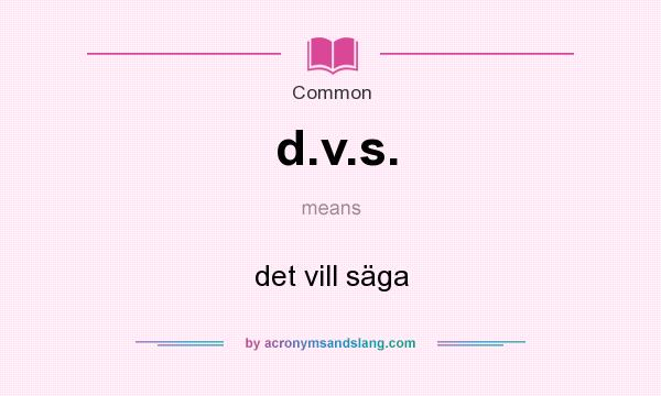 What does d.v.s. mean? It stands for det vill säga