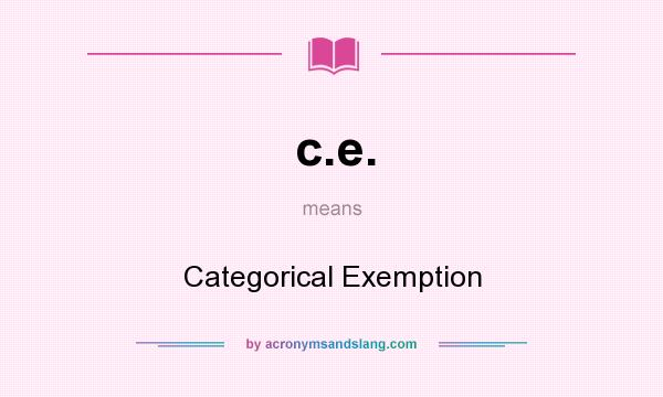 What does c.e. mean? It stands for Categorical Exemption