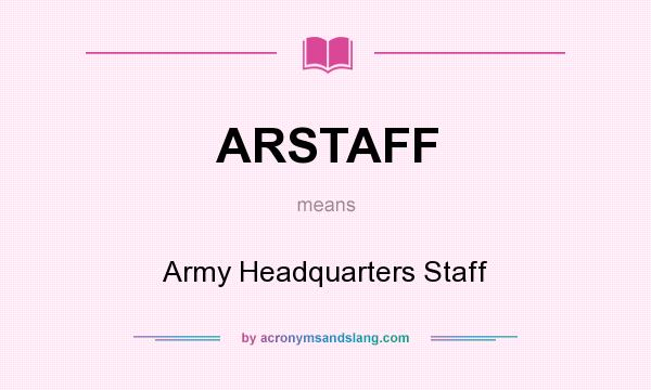 What does ARSTAFF mean? It stands for Army Headquarters Staff