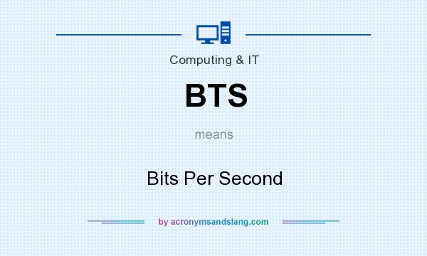 What does BTS mean? It stands for Bits Per Second