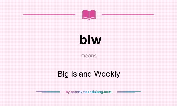 What does biw mean? It stands for Big Island Weekly