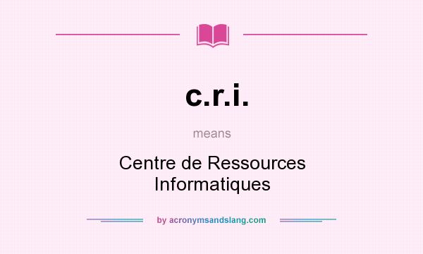 What does c.r.i. mean? It stands for Centre de Ressources Informatiques