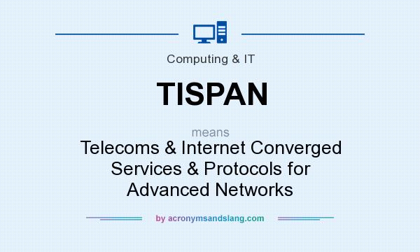 What does TISPAN mean? It stands for Telecoms & Internet Converged Services & Protocols for Advanced Networks