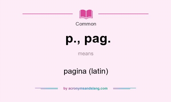 What does p., pag. mean? It stands for pagina (latin)