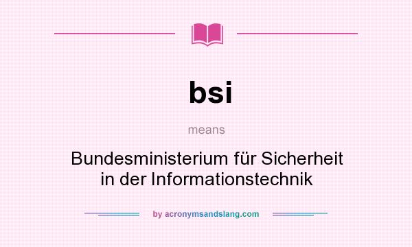 What does bsi mean? It stands for Bundesministerium für Sicherheit in der Informationstechnik