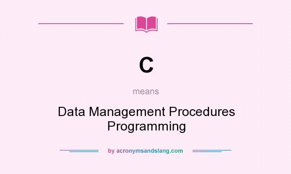 What does C mean? It stands for Data Management Procedures Programming